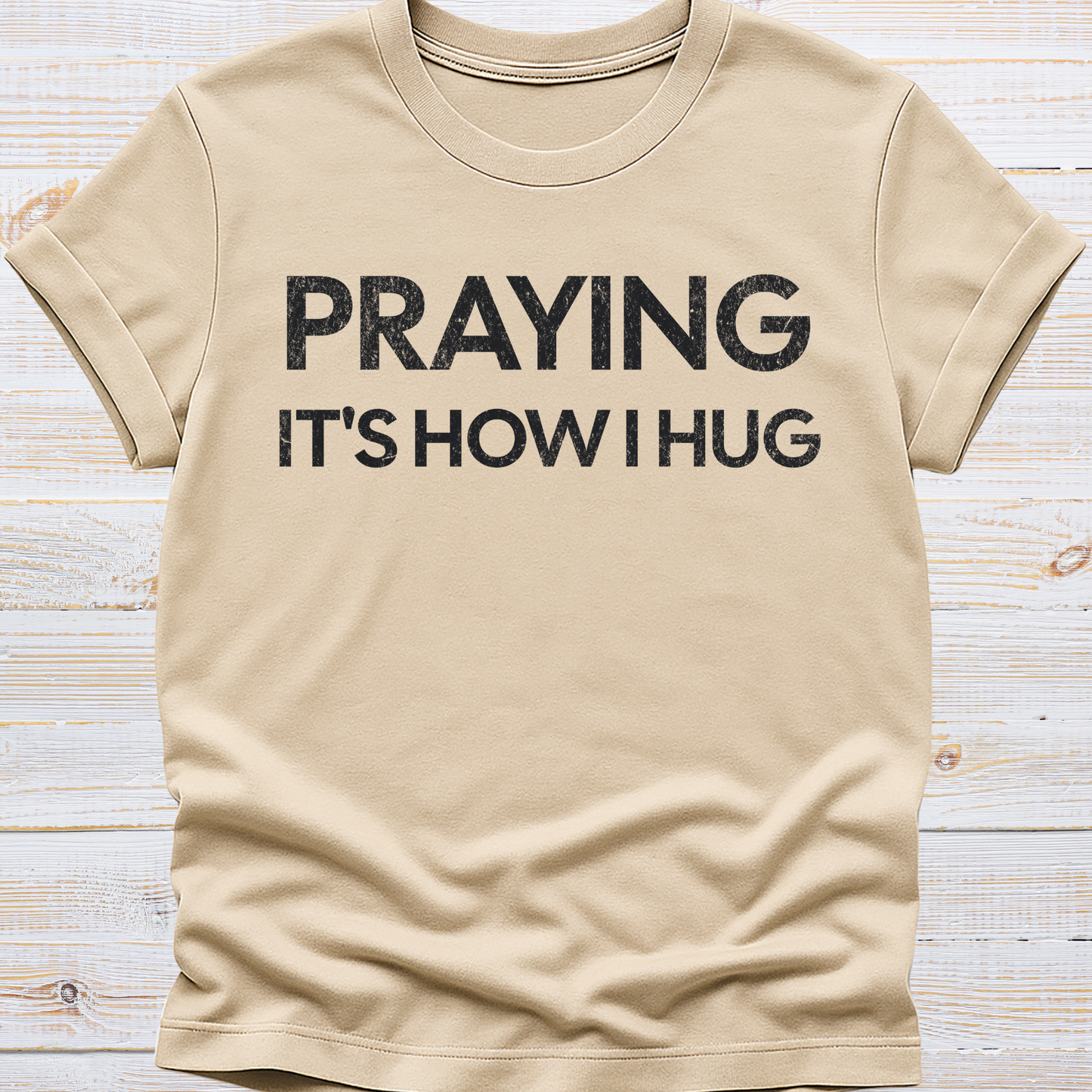 Praying It's How I Hug Tee