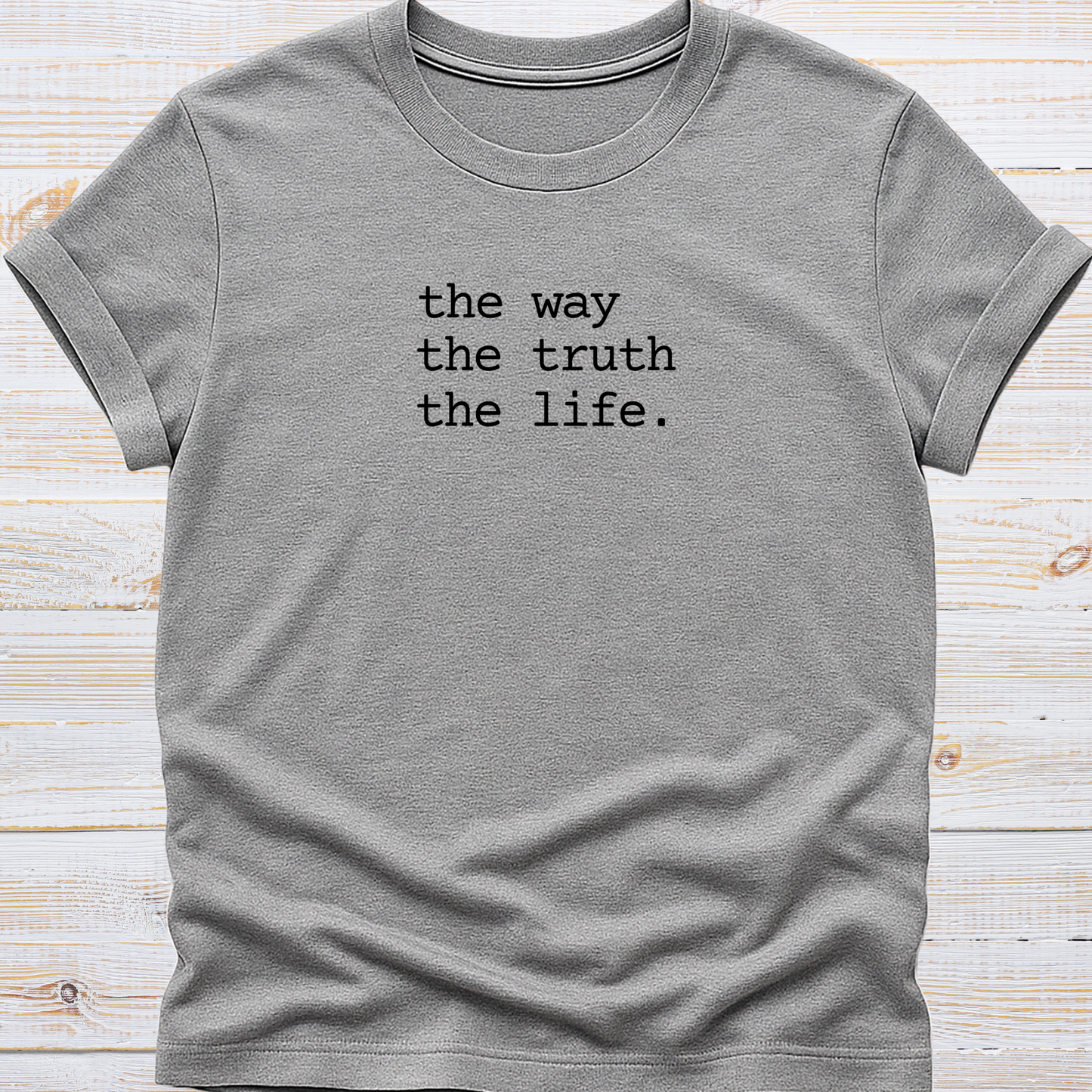 The way, The truth, The life Tee