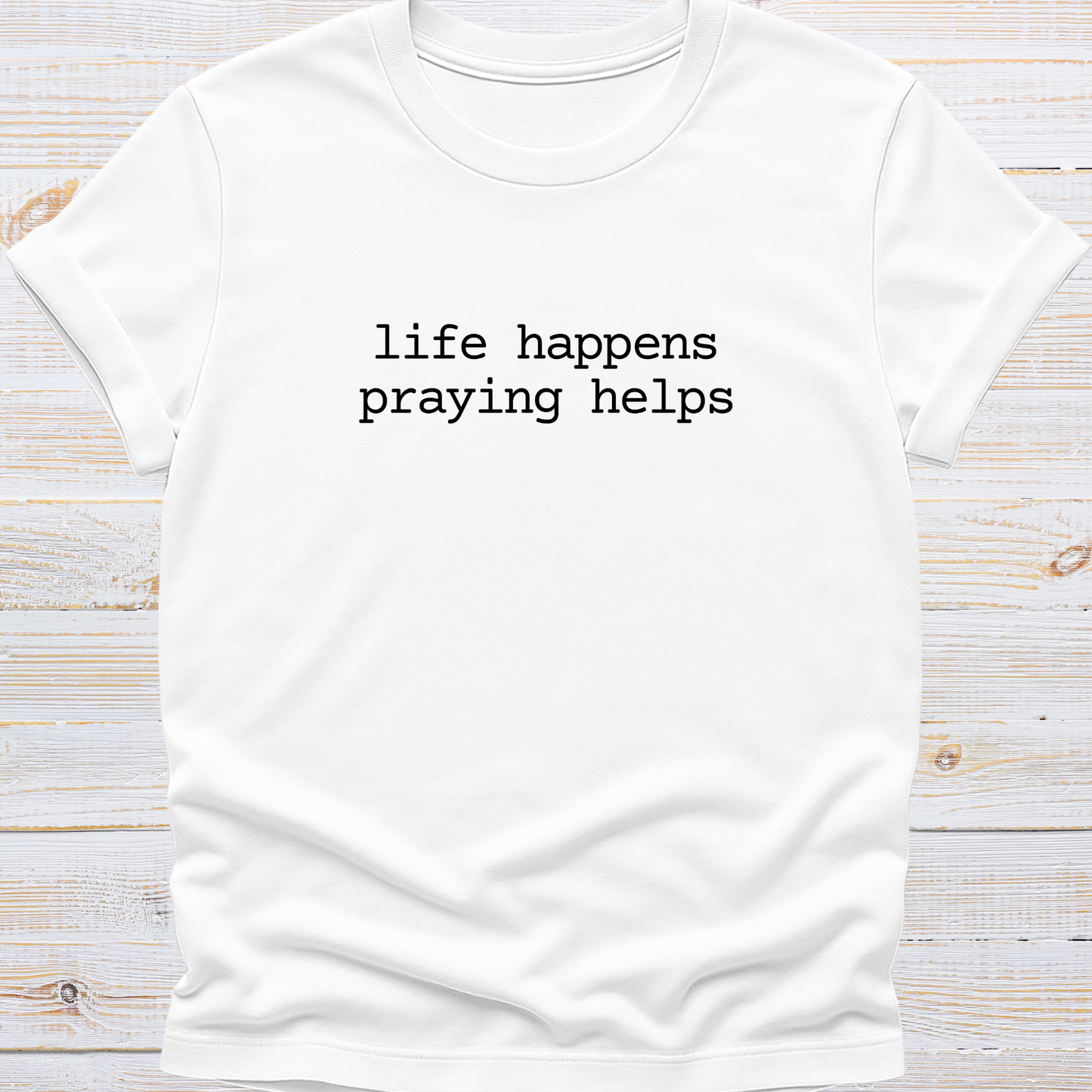 Life Happens, Praying Helps Tee