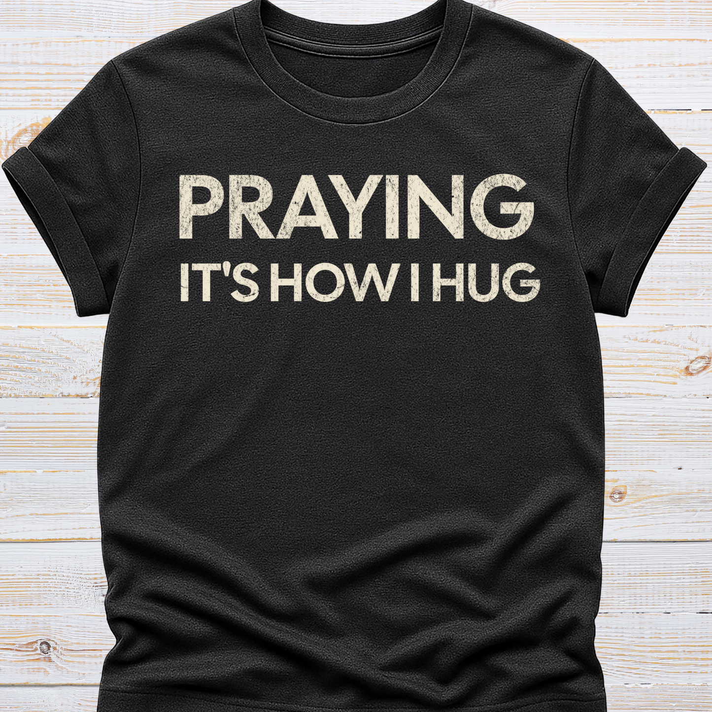Praying It's How I Hug Tee