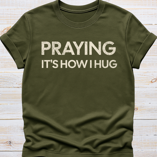 Praying It's How I Hug Tee