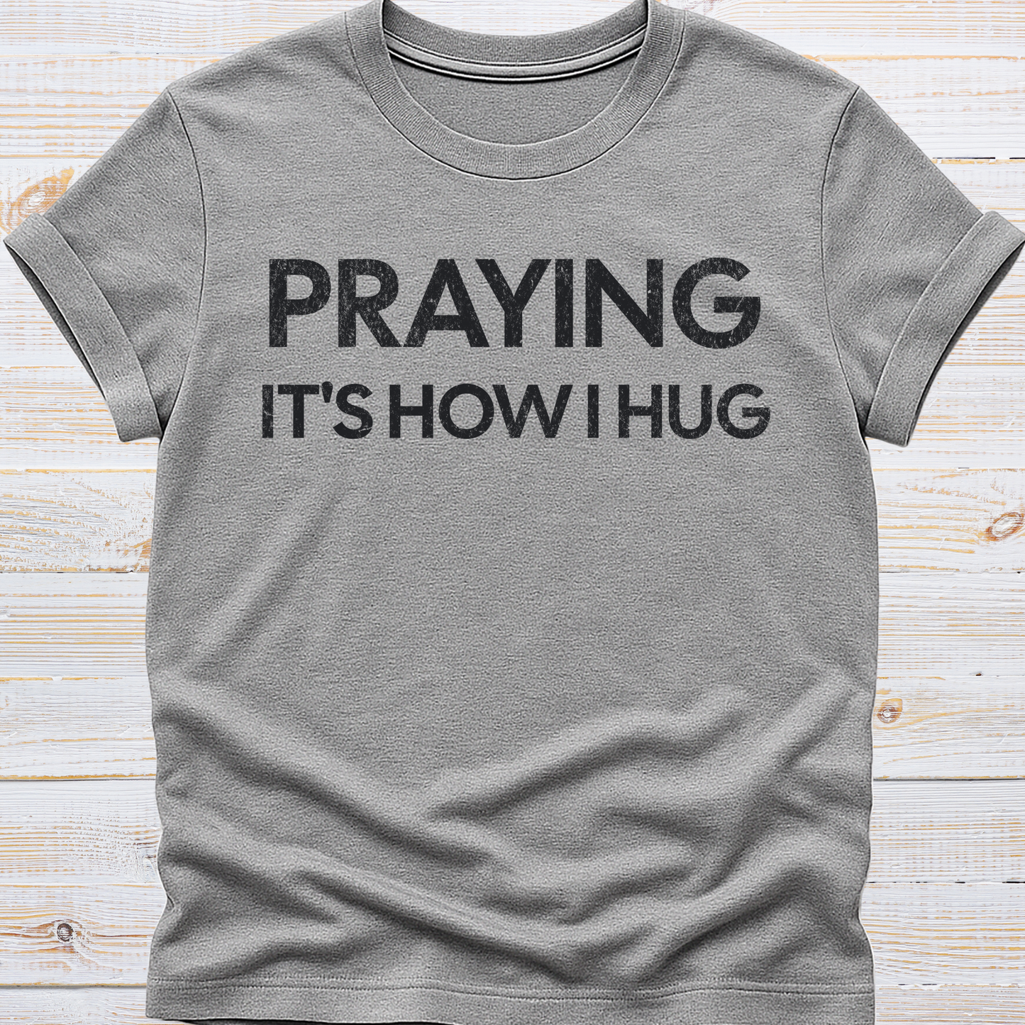 Praying It's How I Hug Tee