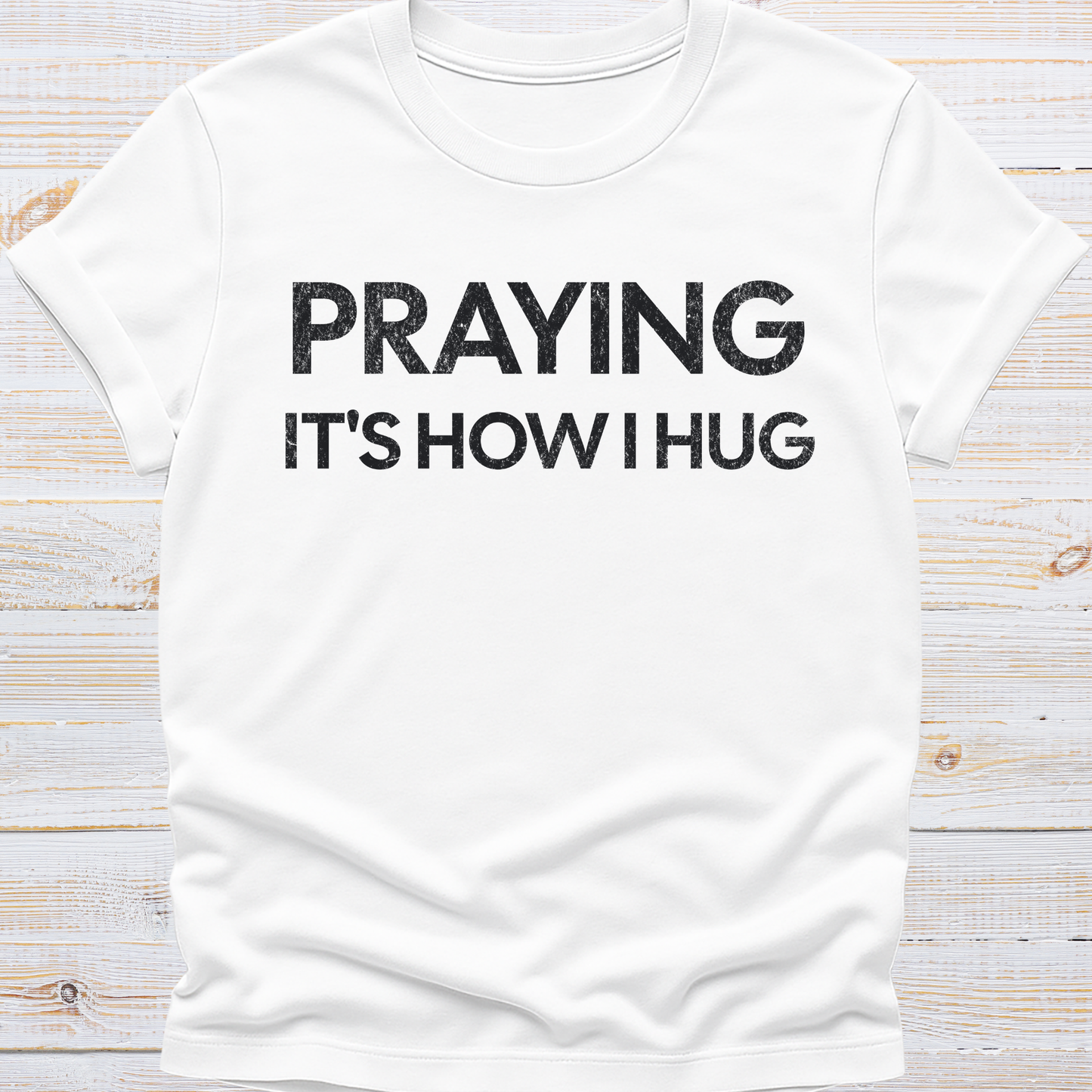 Praying It's How I Hug Tee